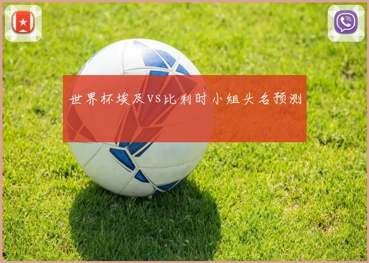 世界杯埃及vs比利时小组头名预测
