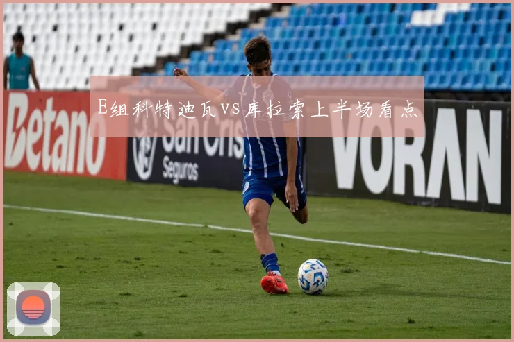 E组科特迪瓦vs库拉索上半场看点