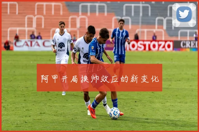 阿甲开局换帅效应的新变化