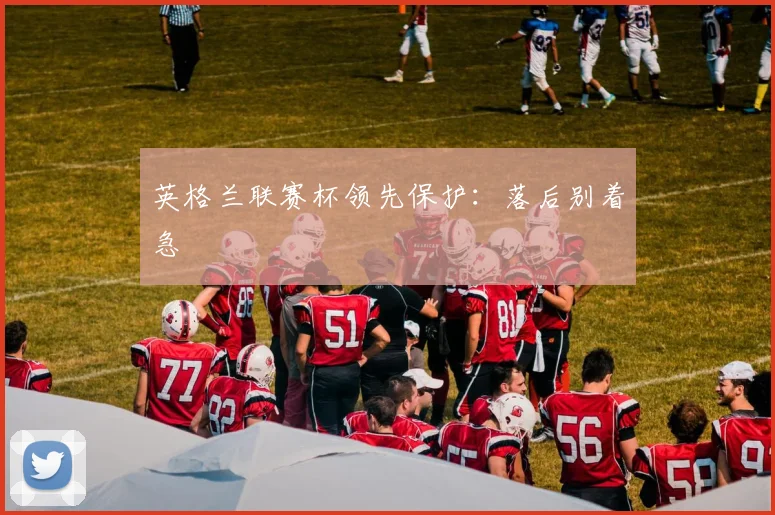 英格兰联赛杯领先保护:落后别着急
