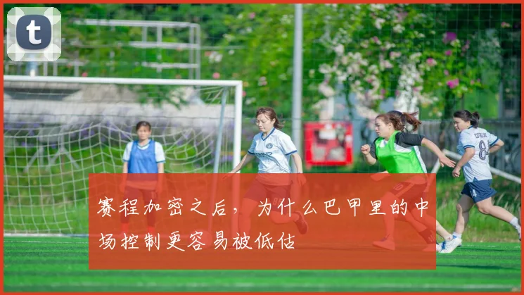 赛程加密之后，为什么巴甲里的中场控制更容易被低估