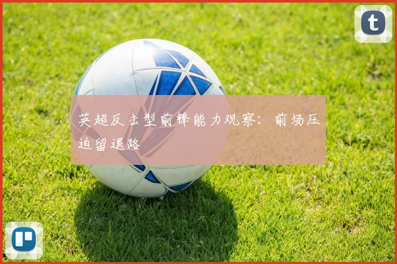英超反击型前锋能力观察：前场压迫留退路