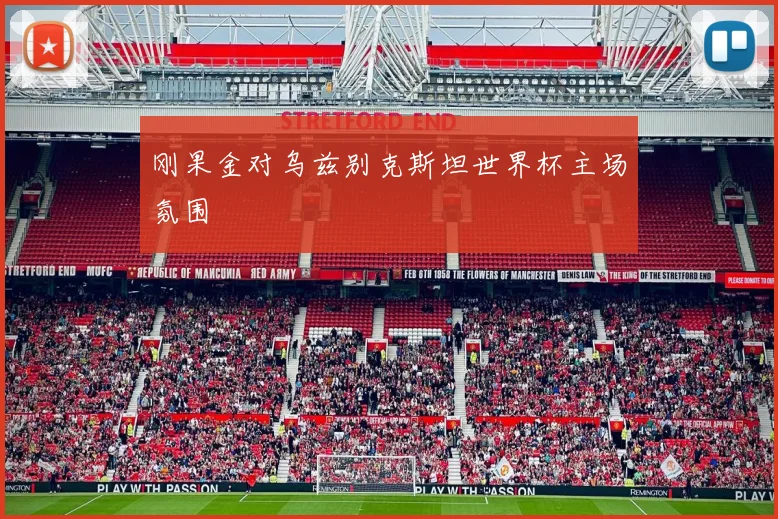 刚果金对乌兹别克斯坦世界杯主场氛围